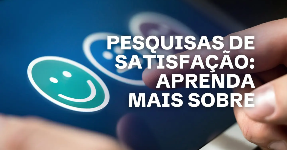 Qual é a importância da Pesquisa de Satisfação com o Cliente?