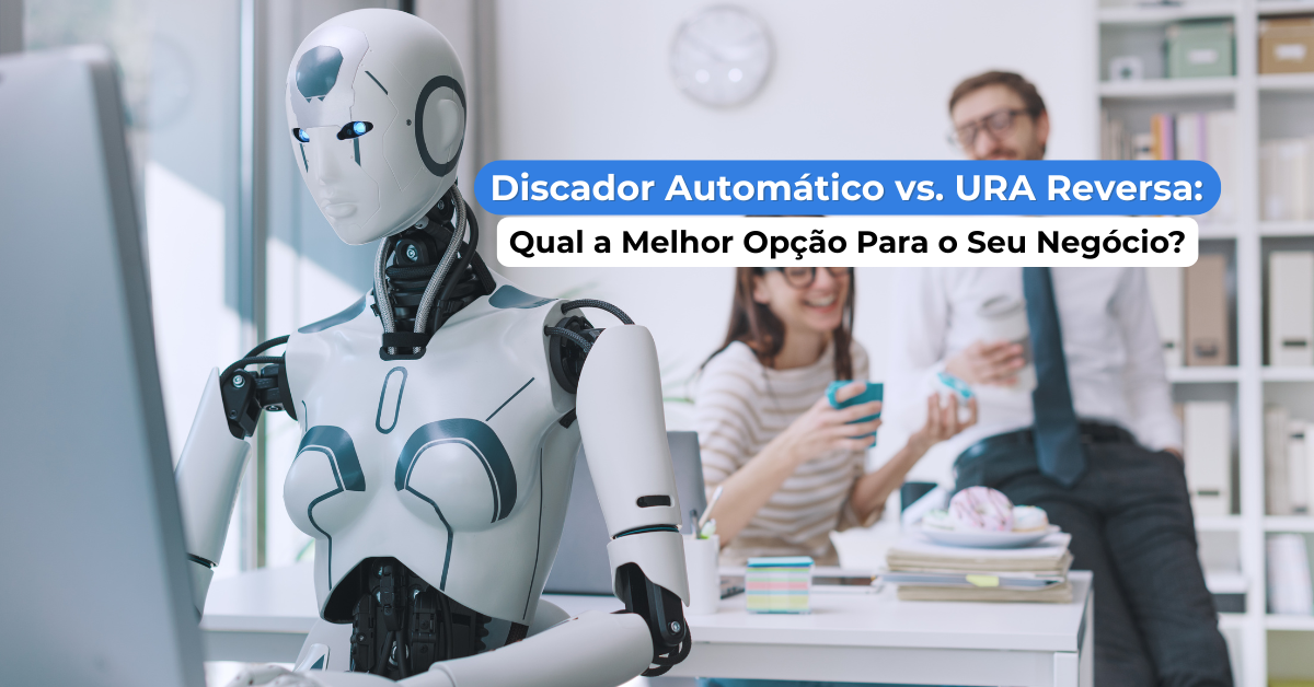 Discador Automático vs. URA Reversa:Qual a Melhor Opção Para o Seu Negócio?